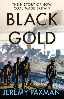 Jeremy Paxman | Black Gold: The History of How Coal Made Britain | 9780008128340 | Daunt Books