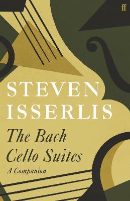 Steven Isserlis | Bach Cello Suites: A Companion | 9780571366248 | Daunt Books