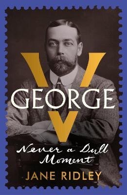 George V: Never A Dull Moment