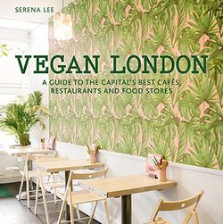Vegan London A Guide to the Capital’s Best Cafes Restaurants and Food Stores