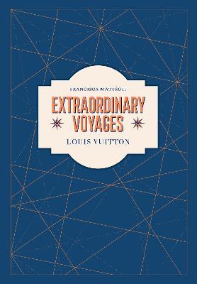 Francisca Matteoli | Louis Vuitton: Extraordinary Voyages | 9781419757860 | Daunt Books
