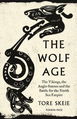 The Wolf Age: The Vikings, The Anglo-saxons and The Battle For The North Sea Empire