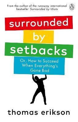 Surrounded By Setbacks: Or, How To Succeed When Everything’s Gone Bad