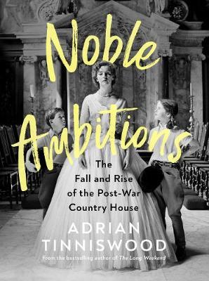 Adrian Tinniswood | Noble Ambitions: The Rise and Fall of the Post-War Country House | 9781787331785 | Daunt Books