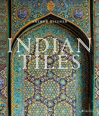Arthur Millner | Indian Tiles: Architectural Ceramics from Sultanate and Mughal India and Pakistan | 9783791387666 | Daunt Books