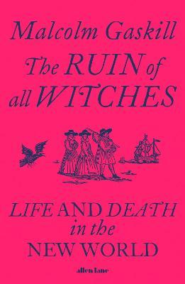 Malcolm Gaskill | The Ruin of All Witches: Life and Death in the New World | 9780241413388 | Daunt Books
