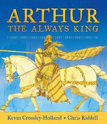 Kevin Crossley-Holland | Arthur: The Always King | 9781406378436 | Daunt Books