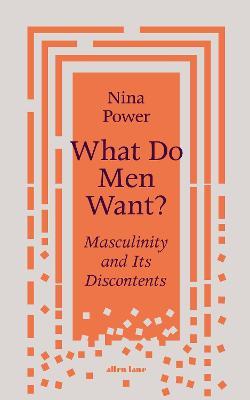 Nina Power | What Do Men Want?: Masculinity and Its Discontents | 9780241356500 | Daunt Books