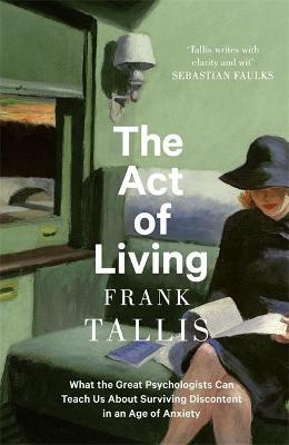 Frank Tallis | The Act of Living: What the Great Psychologists Can Teach Us About Surviving Discontent in an Age of Anxiety | 9780349143392 | Daunt Books
