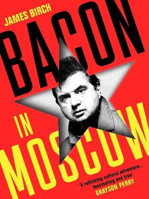James Birch | Bacon in Moscow | 9781788169745 | Daunt Books