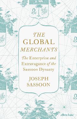 Joseph Sassoon | The Global Merchants: The Enterprise and Extravagance of the Sassoon Dynasty | 9780241388648 | Daunt Books