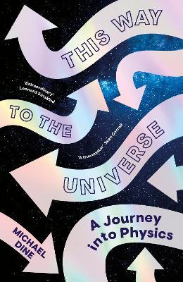 Michael Dine | This Way to the Universe: A Journey into Physics | 9780241506790 | Daunt Books