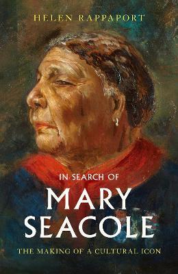 Helen Rappaport | In Search of Mary Seacole: The Making of a Cultural Icon | 9781398504431 | Daunt Books