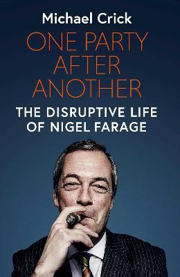 Michael Crick | One Party After Another: The Disruptive Life of Nigel Farage | 9781471192296 | Daunt Books