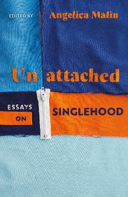 Unattached: Empowering Essays On Singlehood