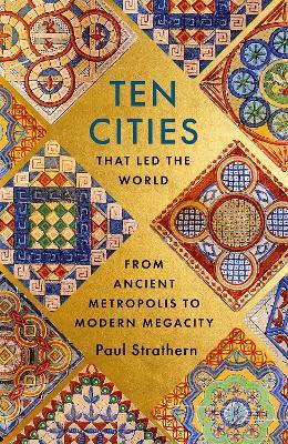 Paul Strathern | Ten Cities that Led the World: From Ancient Metropolis to Modern Megacity | 9781529356342 | Daunt Books