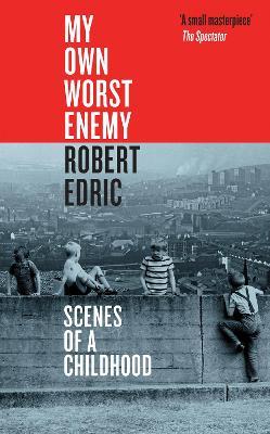 Robert Edric | My Own Worst Enemy: Scenes of a Childhood | 9781800750814 | Daunt Books