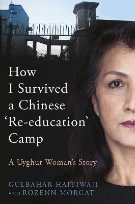 Gulbahar Haitiwaji and Rozenn Morgat | How I Survived a Chinese Re-education Camp: A Uyghur Woman's Story | 9781912454907 | Daunt Books