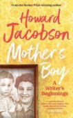 Howard Jacobson | Mother's Boy: A Writer's Beginnings | 9781787333802 | Daunt Books