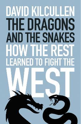 David Kilcullen | The Dragons and the Snakes: How the West Learned to Fight the West | 9781787387218 | Daunt Books