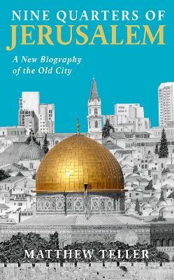 Matthew Teller | Nine Quarters of Jerusalem: A New Biography of the Old City | 9781788169189 | Daunt Books