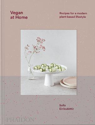 Solla Eiriksdottir | Vegan at Home: Recipes for A Modern Plant Based Lifestyle | 9781838664053 | Daunt Books