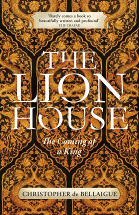 Christopher de Bellaigue | The Lion House: The Coming of a King | 9781847922397 | Daunt Books