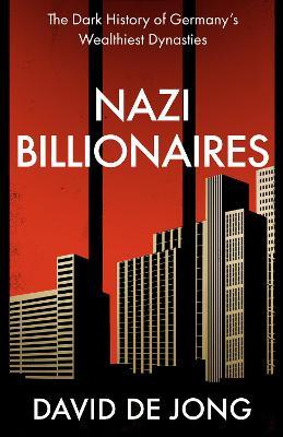 David de Jong | Nazi Billionaires: The Dark History of Germany's Wealthiest Dynasties | 9780008299767 | Daunt Books