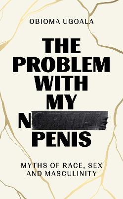 Obioma Ugoala | The Problem With My Normal Penis: Myths of Race