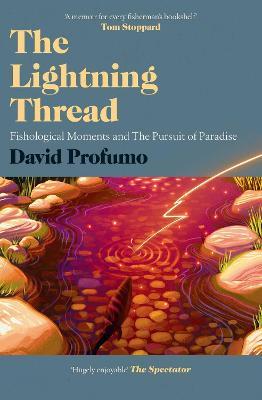 David Profumo | The Lightning Thread: Fishological Moments and the Pursuit of Paradise | 9781471186578 | Daunt Books