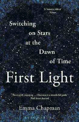 Emma Chapman | First Light: Switching on Stars at the Dawn of Time | 9781472962942 | Daunt Books