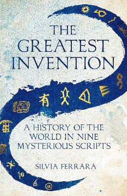 Silvia Ferrara | The Greatest Invention: A History of the World in Nine Mysterious Scripts | 9781529064759 | Daunt Books