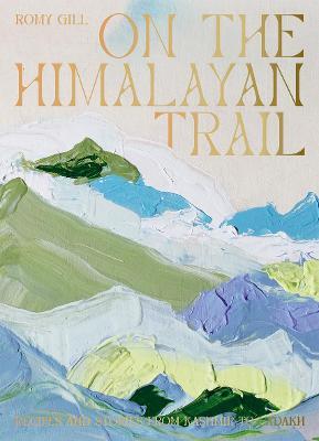 Romy Gill | On the Himalayan Trail: Recipes and Stories from Kashmir to Ladakh | 9781784884406 | Daunt Books