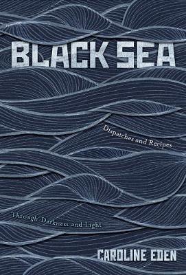 Caroline Eden | Black Sea: Dispatches and Recipes Through Darkness and Light | 9781787131316 | Daunt Books