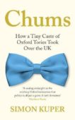 Simon Kuper | Chums: How a Tiny Caste of Oxford ToriesTook Over the UK | 9781788167383 | Daunt Books