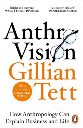 Gillian Tett | Anthro-Vision: How Anthropology Can Explain Business and Life | 9781847942890 | Daunt Books