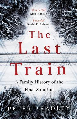 Peter Bradley | The Last Train: A Family History of the Final Solution | 9780008474973 | Daunt Books