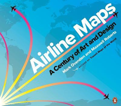 Mark Ovenden and Maxwell Roberts | Airline Maps: A Century of Art and Design | 9780241434123 | Daunt Books