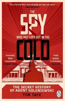 The Spy Who Was Left Out in the Cold: The Secret History of Agent Goleniewski