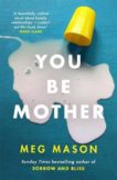 Meg Mason | You Be Mother | 9781474625029 | Daunt Books