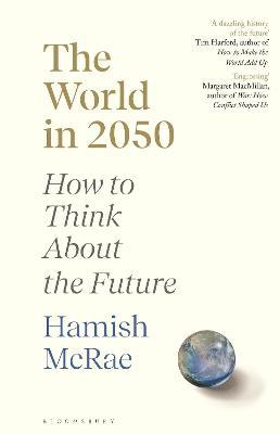 Hamish McRae | The World in 2050: How to Think About the Future | 9781526600073 | Daunt Books