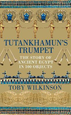 Toby Wilkinson | Tutankhamun's Trumpet: The Story of Ancient Egypt in 100 Objects | 9781529045871 | Daunt Books