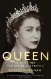 Robert Hardman | Queen of Our Times: The Life of Elizabeth II | 9781529063417 | Daunt Books