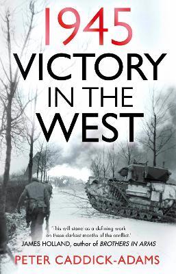 Peter Caddick-Adams | 1945: Victory in the West | 9781529151701 | Daunt Books