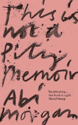 Abi Morgan | This is Not a Pity Memoir | 9781529388336 | Daunt Books