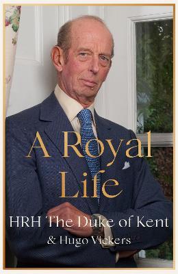 HRH The Duke of Kent and Hugo Vickers | A Royal Life | 9781529389708 | Daunt Books