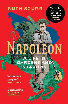 Ruth Scurr | Napoleon: A Life in Gardens and Shadows | 9781784704032 | Daunt Books