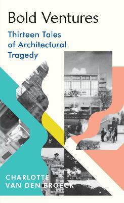 Charlotte Van Den Broeck | Bold Ventures: 13 Tales of Architectural Tragedy | 9781784743987 | Daunt Books