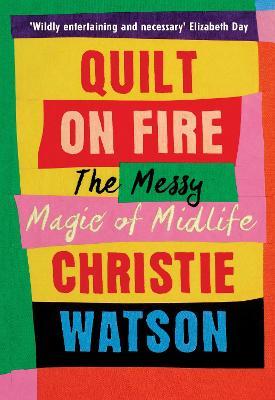 Christine Watson | Quilt of Fire: The Messy Magic of Midlife | 9781784744045 | Daunt Books