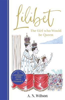 AN Wilson | Lilibet: The Girl who Would be Queen | 9781786582423 | Daunt Books